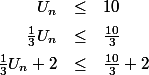 \begin{array}{rcl}U_n & \le & 10 \\[5pt] \frac{1}{3}U_n & \le & \frac{10}{3} \\[5pt] \frac13 U_n + 2 & \le & \frac{10}{3}+2\end{array}